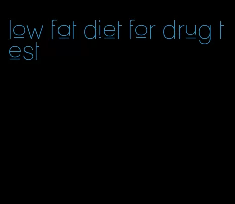 low fat diet for drug test