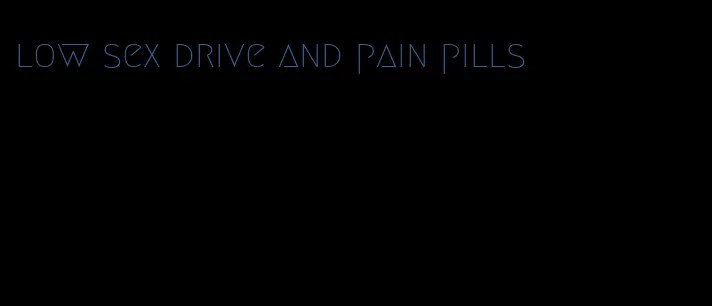 low sex drive and pain pills