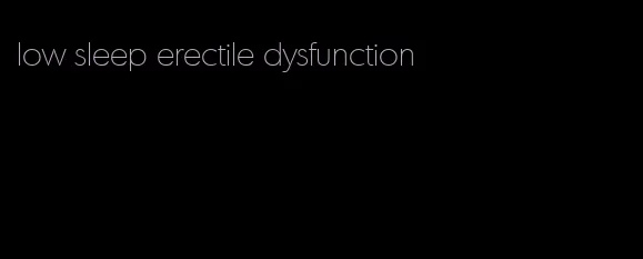 low sleep erectile dysfunction