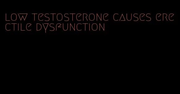 low testosterone causes erectile dysfunction