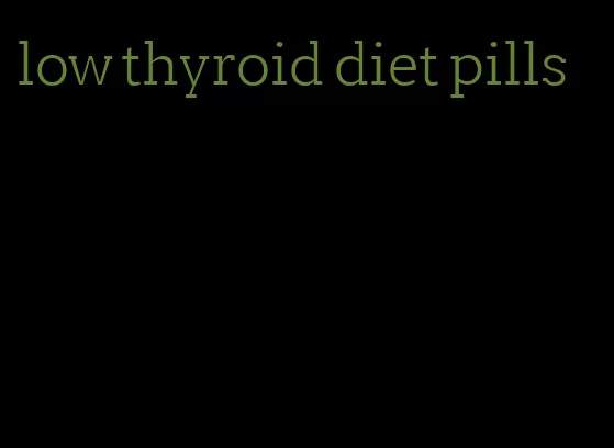 low thyroid diet pills