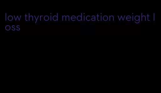 low thyroid medication weight loss