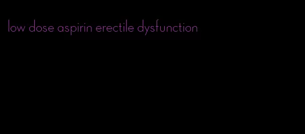 low dose aspirin erectile dysfunction