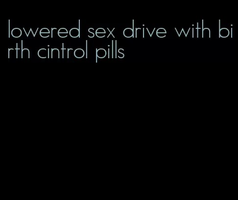 lowered sex drive with birth cintrol pills