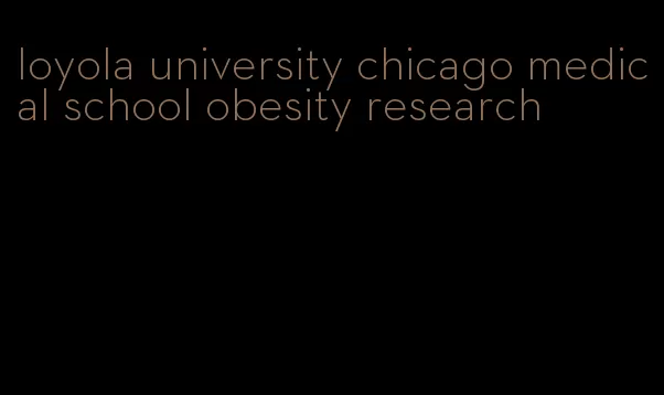 loyola university chicago medical school obesity research