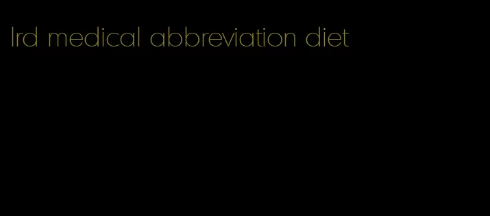 lrd medical abbreviation diet