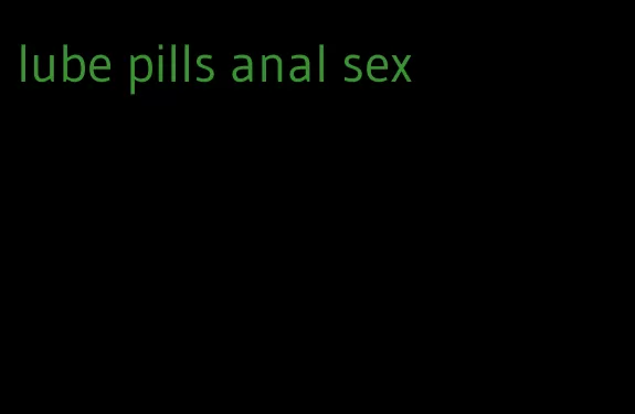 lube pills anal sex