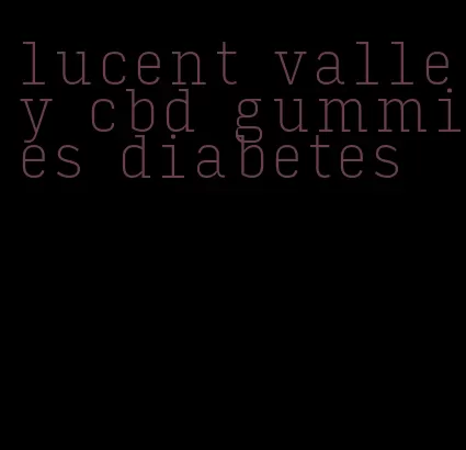 lucent valley cbd gummies diabetes