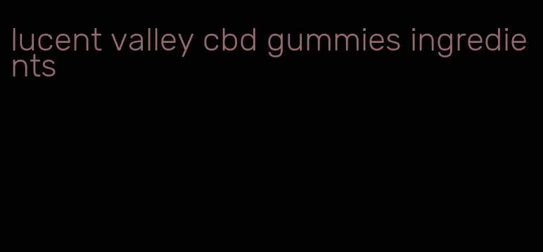 lucent valley cbd gummies ingredients