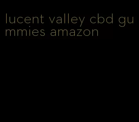 lucent valley cbd gummies amazon