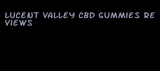 lucent valley cbd gummies reviews