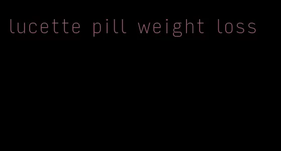 lucette pill weight loss