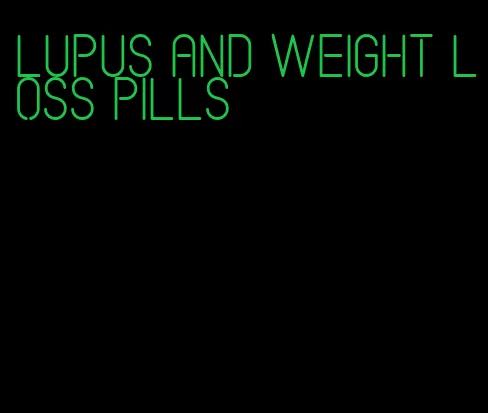 lupus and weight loss pills