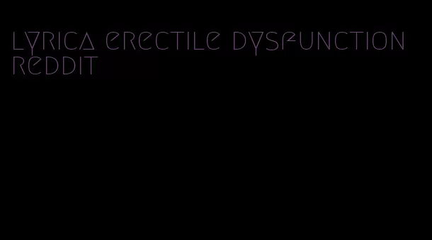 lyrica erectile dysfunction reddit