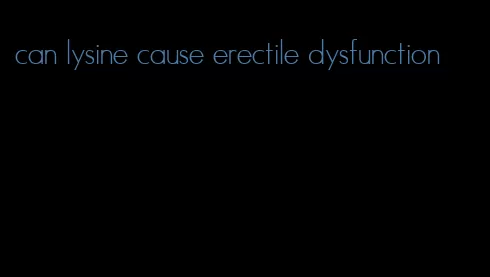 can lysine cause erectile dysfunction