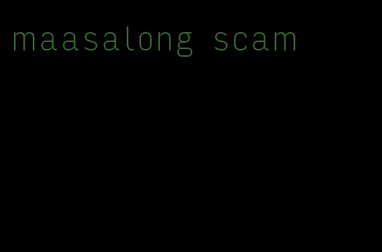 maasalong scam