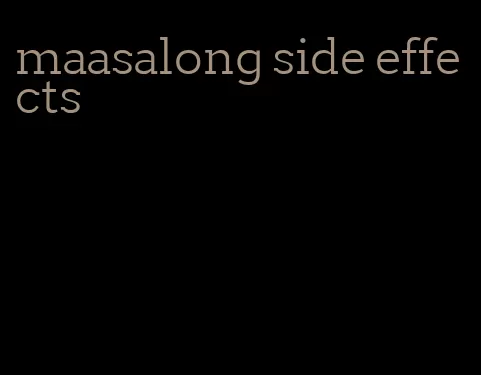 maasalong side effects