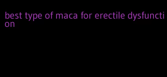 best type of maca for erectile dysfunction