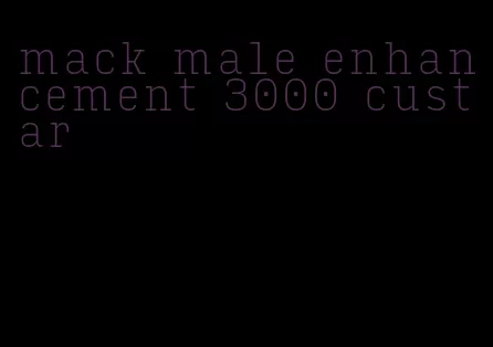 mack male enhancement 3000 custar