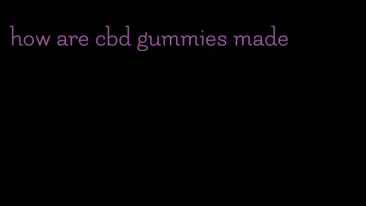 how are cbd gummies made