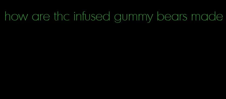 how are thc infused gummy bears made