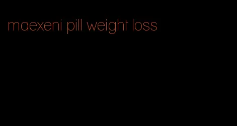 maexeni pill weight loss