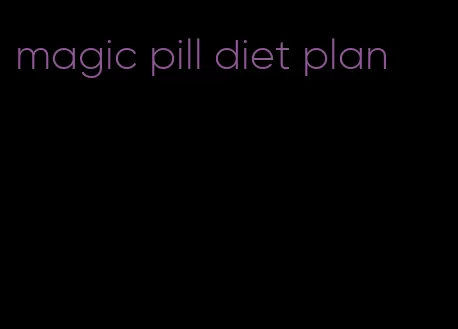 magic pill diet plan