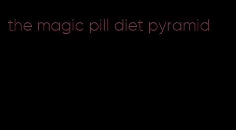 the magic pill diet pyramid