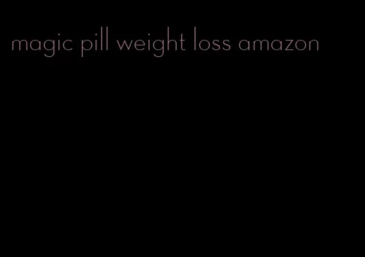 magic pill weight loss amazon