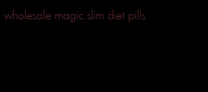 wholesale magic slim diet pills