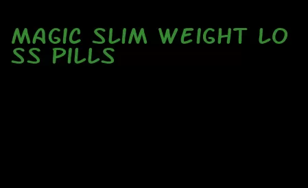 magic slim weight loss pills