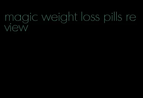 magic weight loss pills review