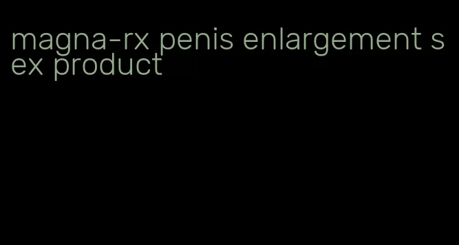 magna-rx penis enlargement sex product