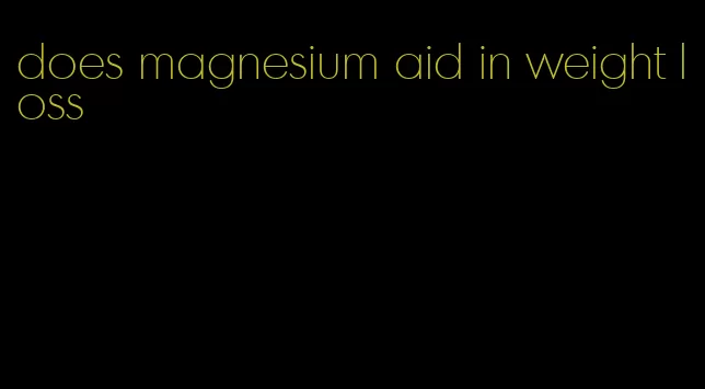 does magnesium aid in weight loss