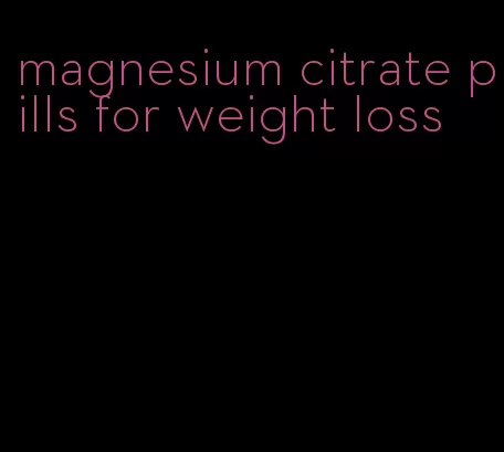 magnesium citrate pills for weight loss