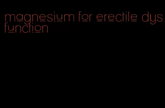 magnesium for erectile dysfunction