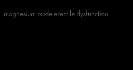 magnesium oxide erectile dysfunction