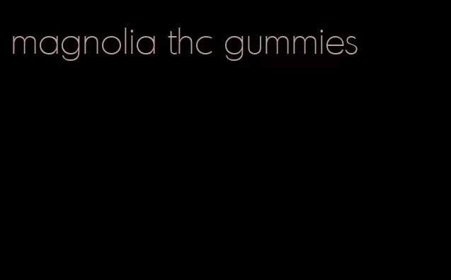 magnolia thc gummies