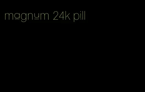 magnum 24k pill