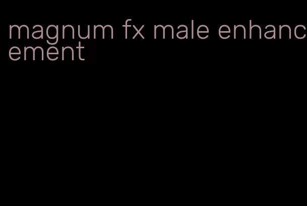 magnum fx male enhancement