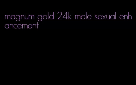 magnum gold 24k male sexual enhancement