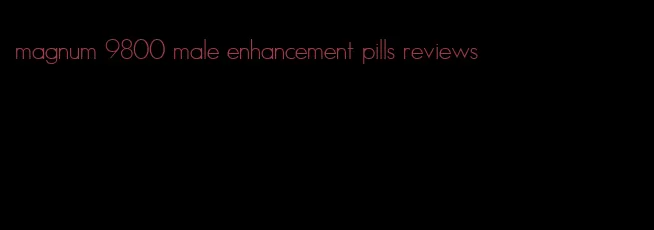 magnum 9800 male enhancement pills reviews