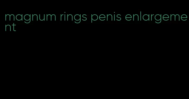 magnum rings penis enlargement