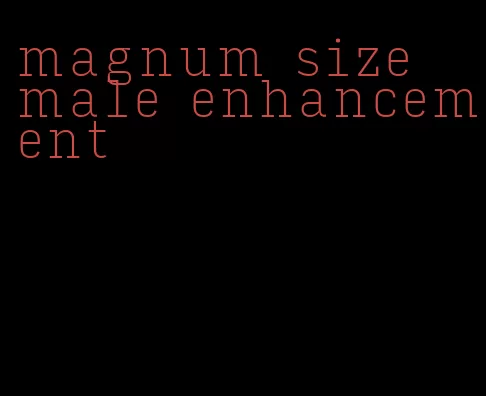 magnum size male enhancement