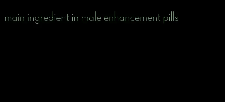 main ingredient in male enhancement pills