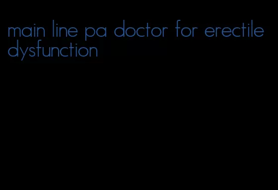 main line pa doctor for erectile dysfunction