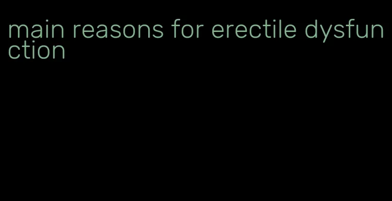 main reasons for erectile dysfunction