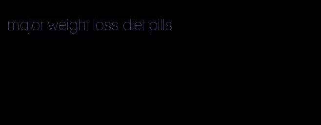 major weight loss diet pills