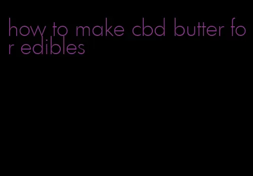 how to make cbd butter for edibles