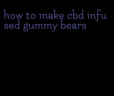 how to make cbd infused gummy bears